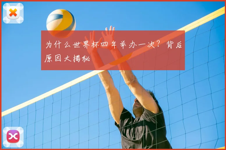 为什么世界杯四年举办一次?背后原因大揭秘
