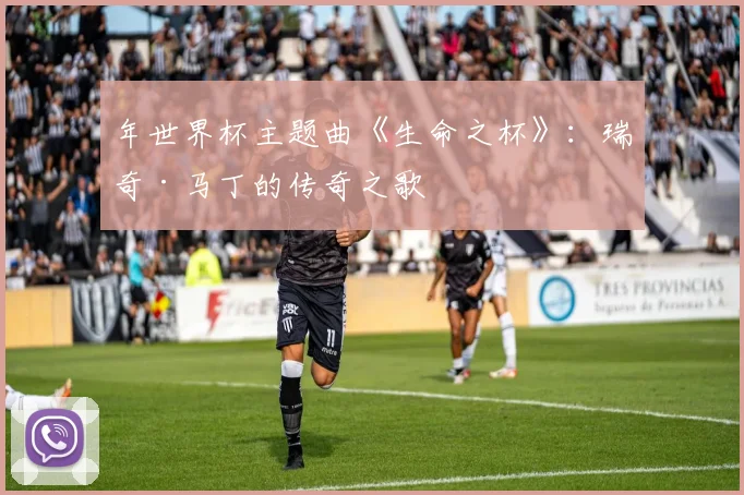 年世界杯主题曲《生命之杯》:瑞奇·马丁的传奇之歌