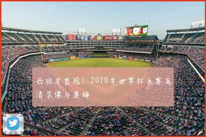 西班牙首冠！2010年世界杯决赛高清录像与集锦