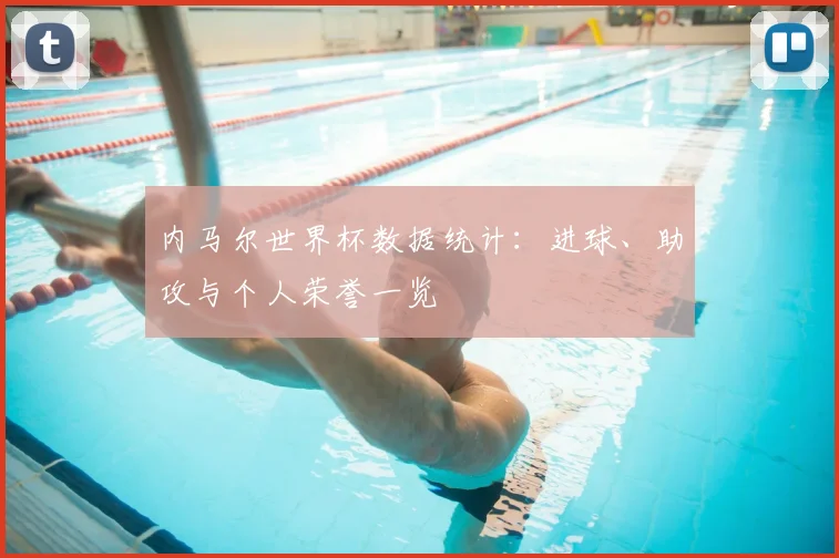 内马尔世界杯数据统计:进球、助攻与个人荣誉一览