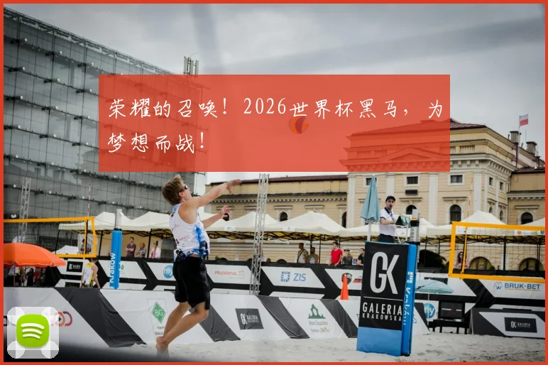 荣耀的召唤！2026世界杯黑马，为梦想而战！